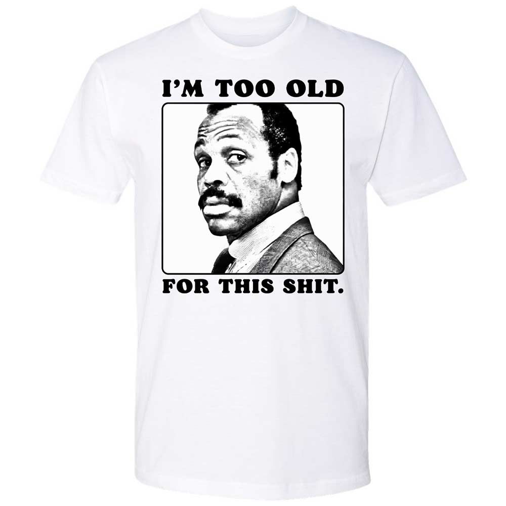 I'm too old for this shit - White - 1