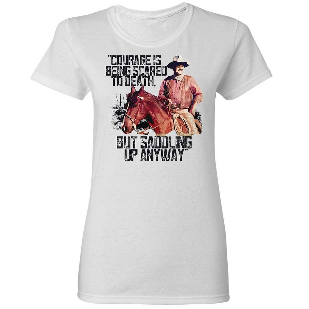 Courage is being scared to death, but saddling up anyway - White - 1