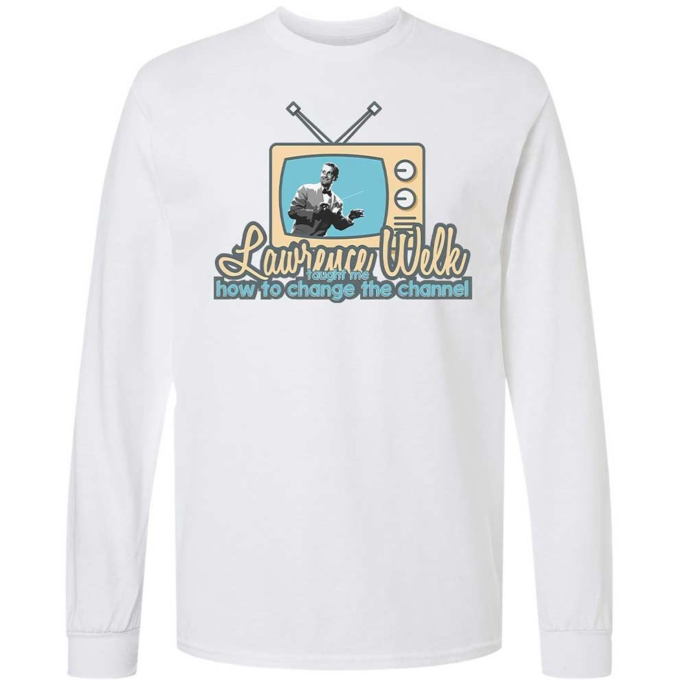 Lawrence Welk Taught Me How to Change the Channel - White - 1