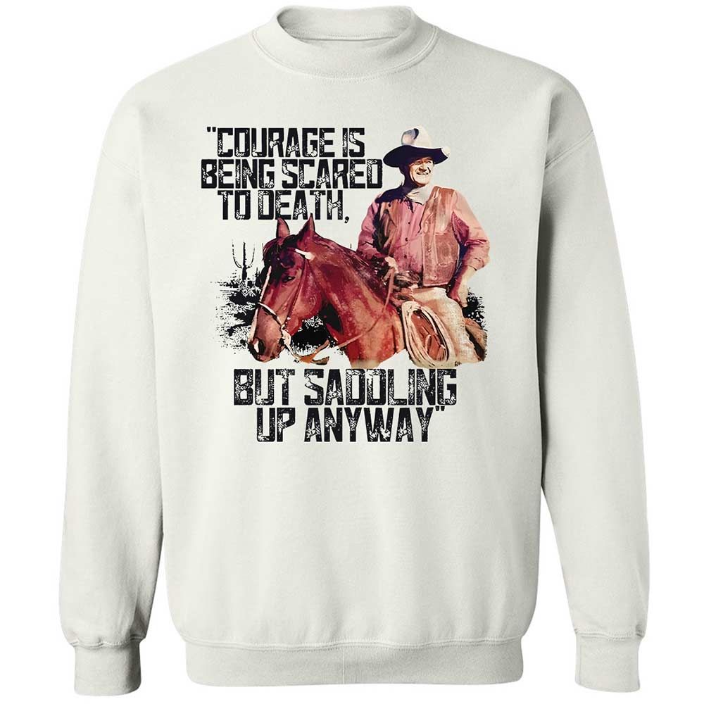 Courage is being scared to death, but saddling up anyway - White - 1