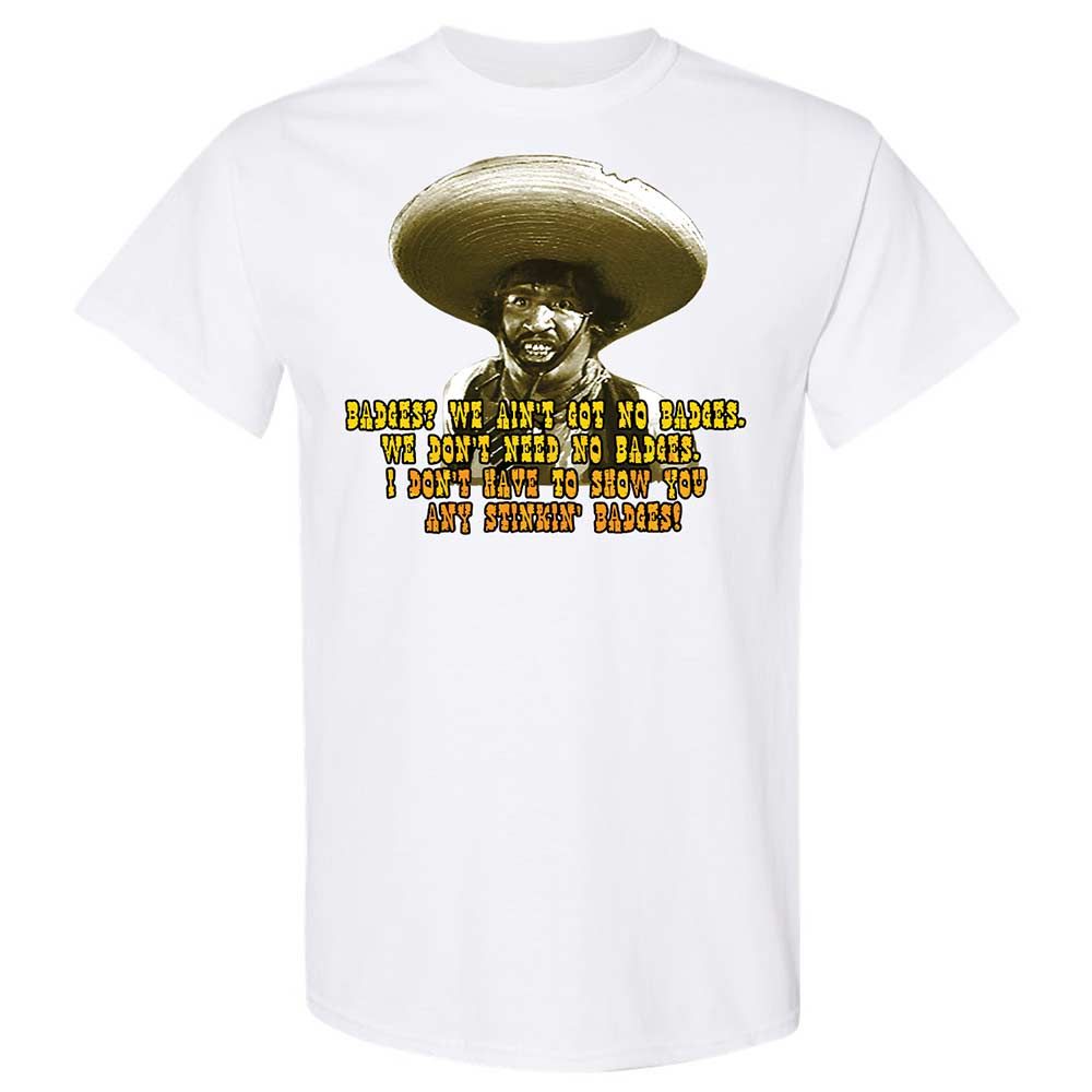 Ain't Got No Stinking Badges - White - 1