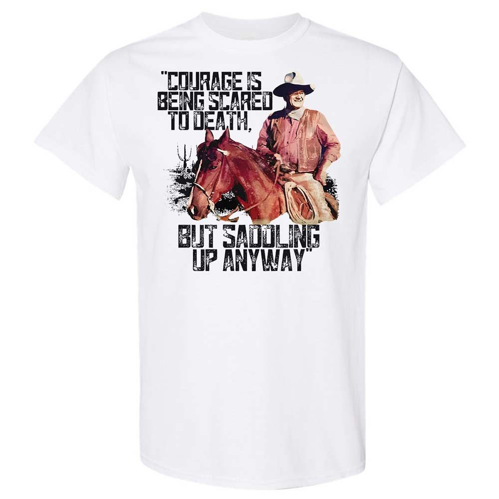 Courage is being scared to death, but saddling up anyway - White - 1