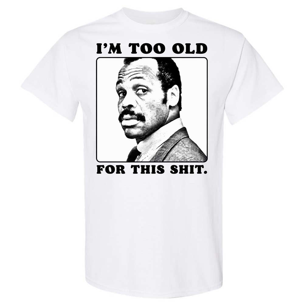 I'm too old for this shit - White - 1