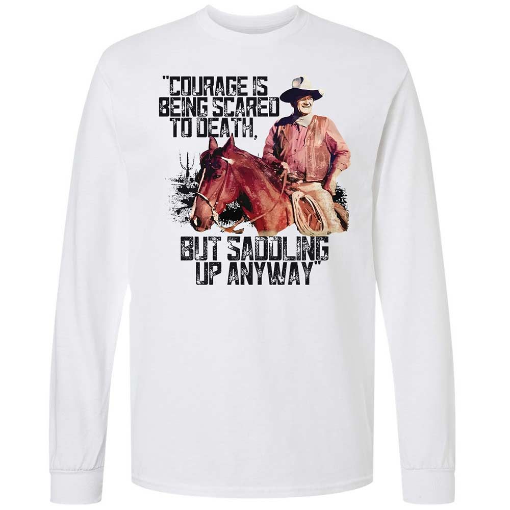 Courage is being scared to death, but saddling up anyway - White - 1