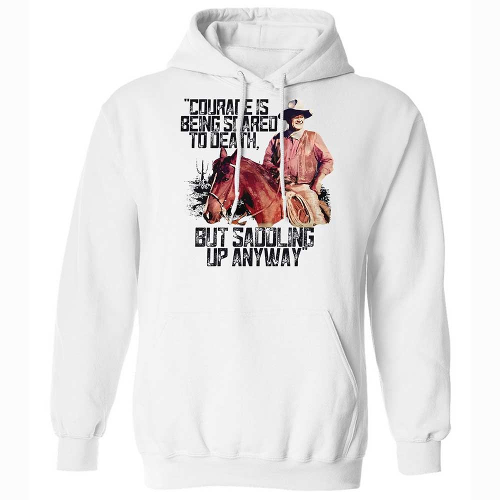Courage is being scared to death, but saddling up anyway - White - 1