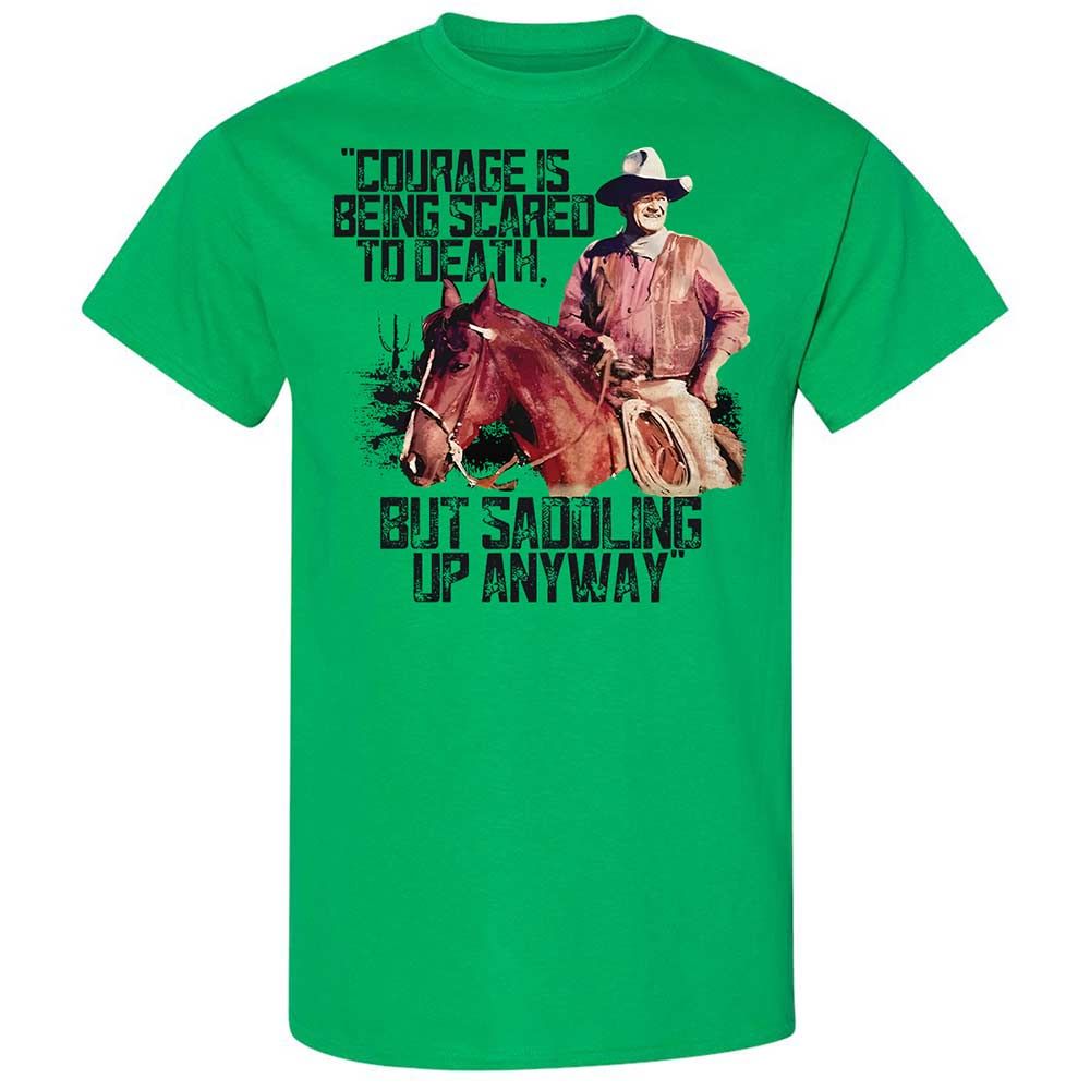 Courage is being scared to death, but saddling up anyway - Irish Green - 10