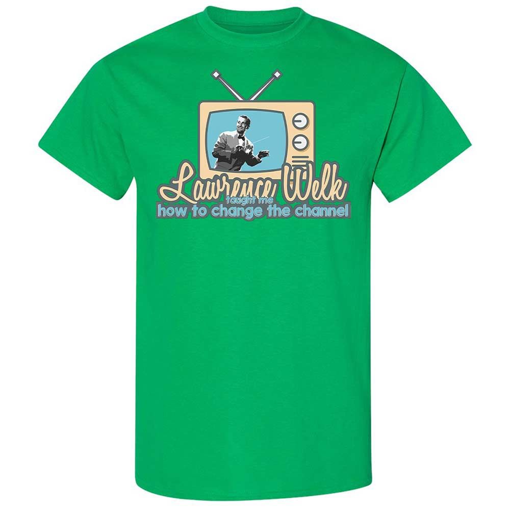 Lawrence Welk Taught Me How to Change the Channel - Irish Green - 10