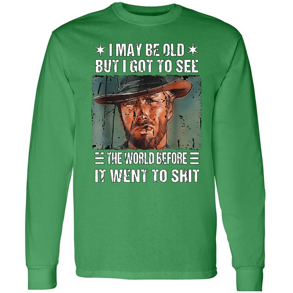 I May Be Old But I Got To See The World Before It Went To Shit - Irish Green - 10