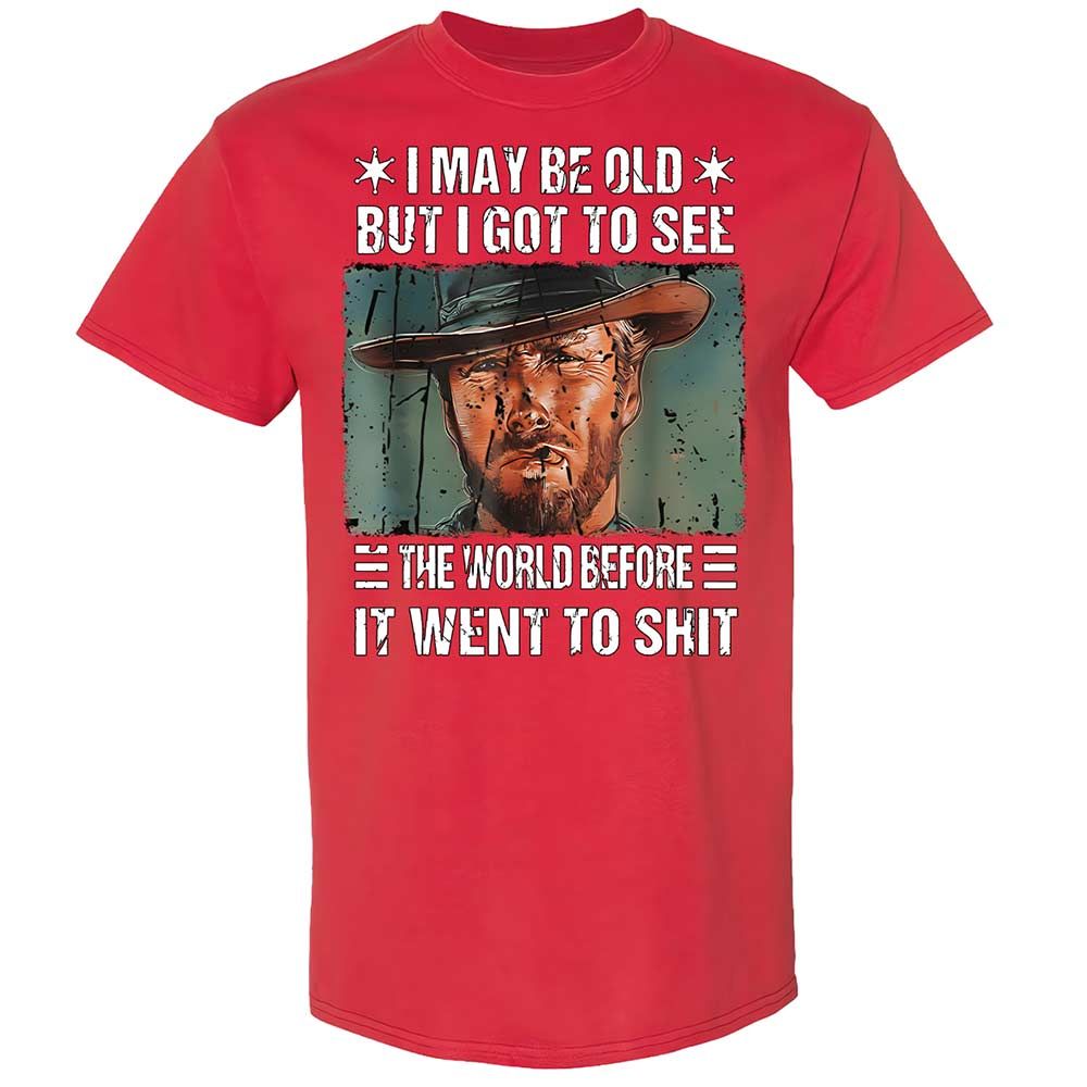 I May Be Old But I Got To See The World Before It Went To Shit - Red - 10