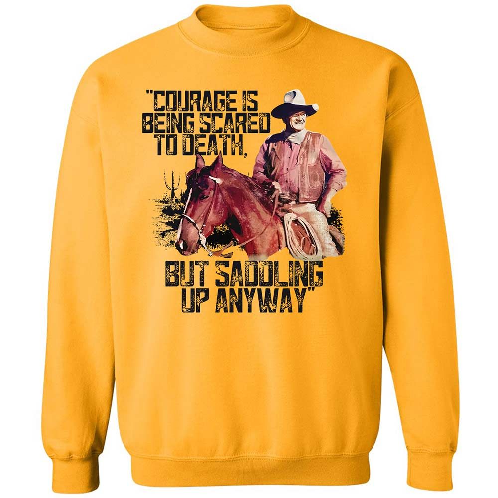 Courage is being scared to death, but saddling up anyway - Gold - 11