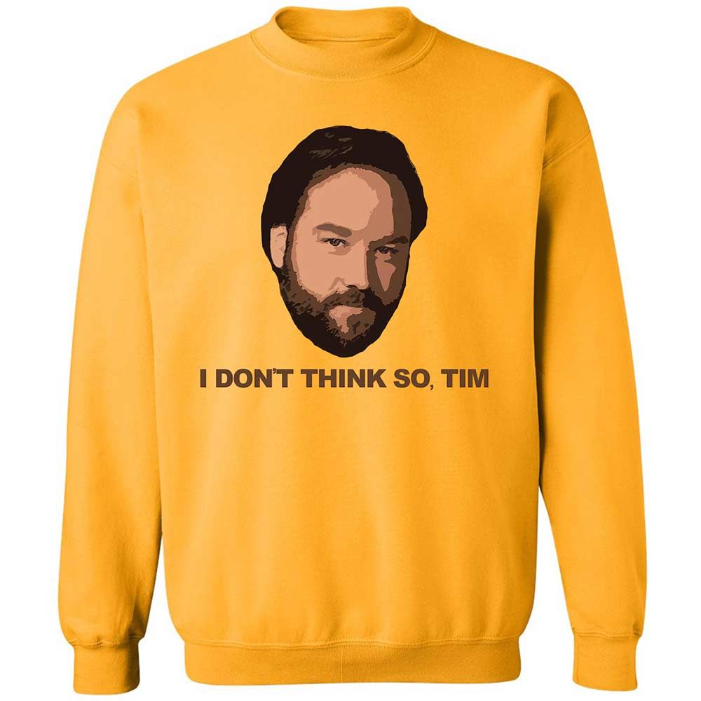 I Don't Think So Tim - Gold - 11