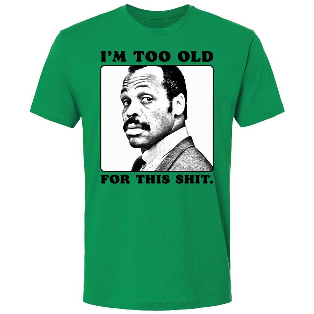 I'm too old for this shit - Kelly Green - 11