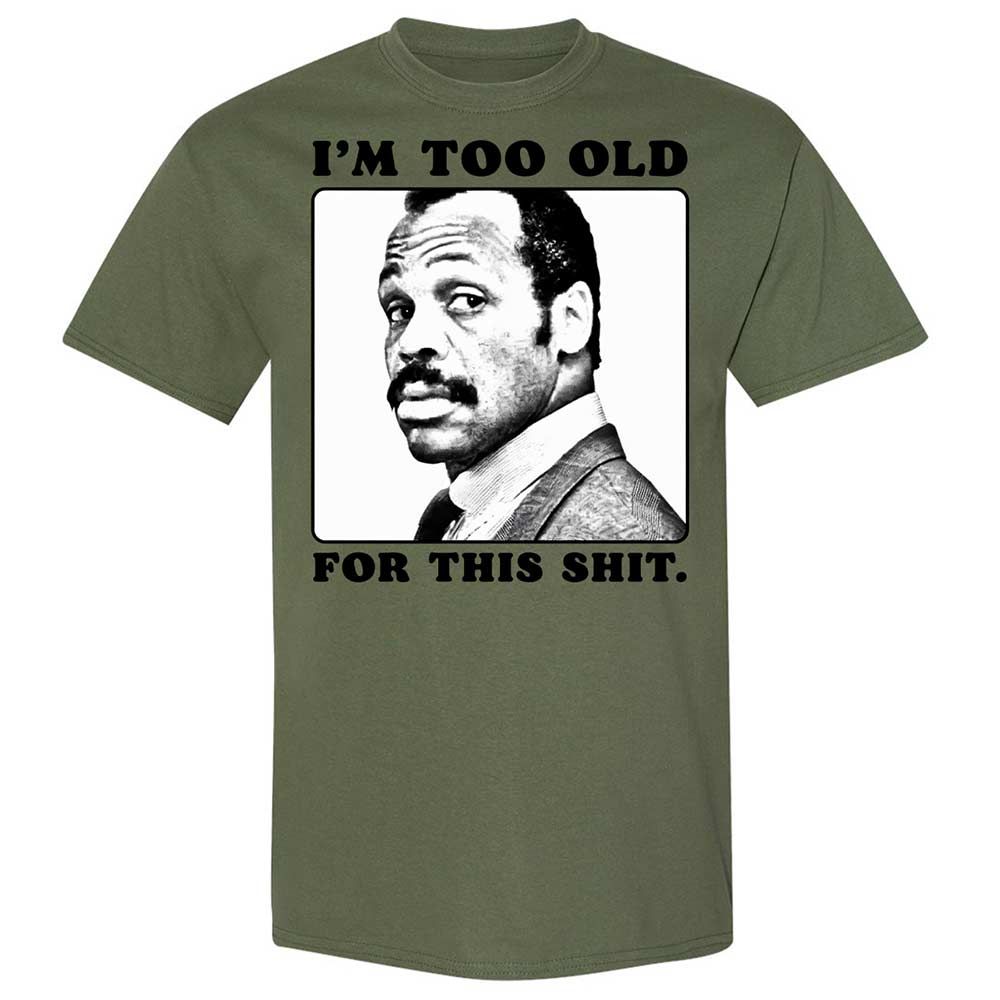 I'm too old for this shit - Military Green - 11
