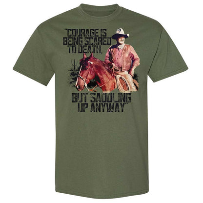 Courage is being scared to death, but saddling up anyway - Military Green - 11
