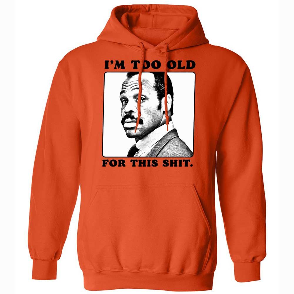 I'm too old for this shit - Orange - 12