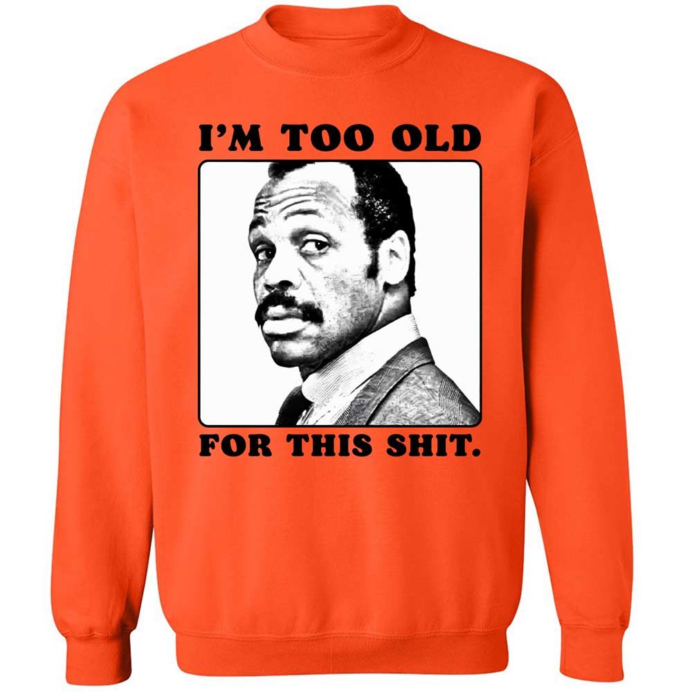 I'm too old for this shit - Orange - 12