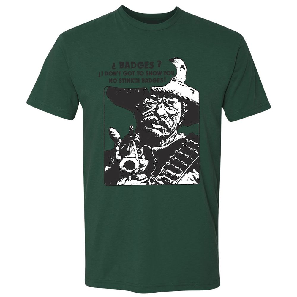 We Don't Need No Stinkin' Badges! - Forest Green - 13