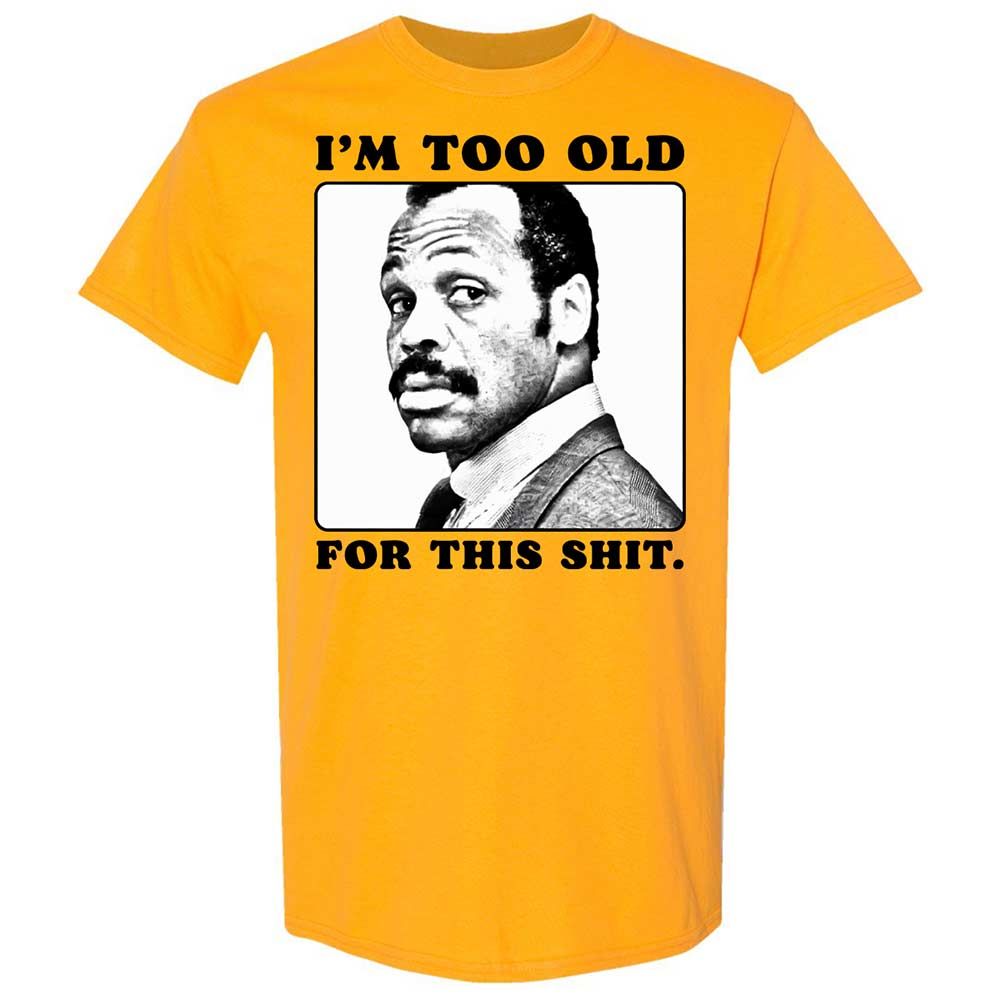 I'm too old for this shit - Gold - 13