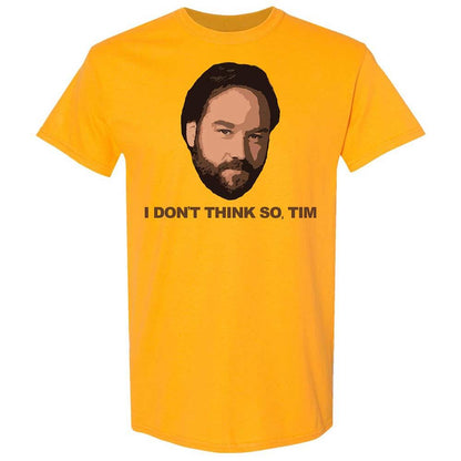 I Don't Think So Tim - Gold - 13