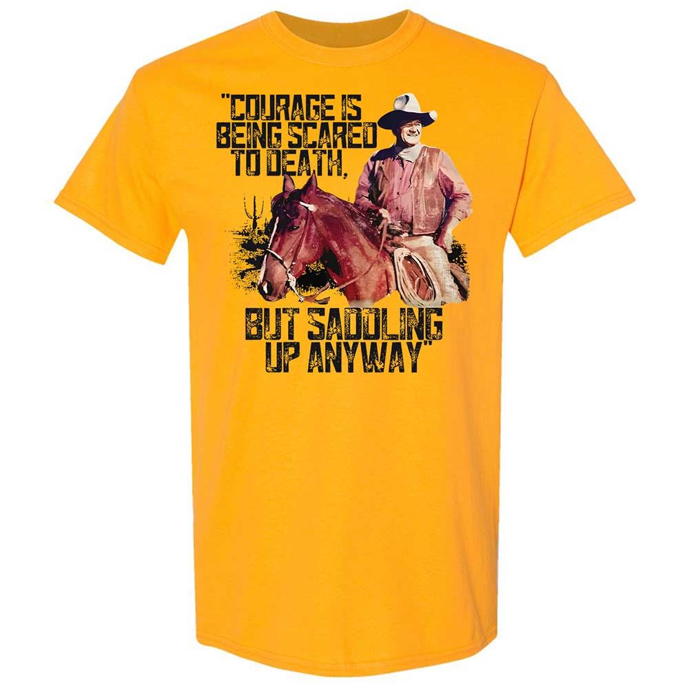 Courage is being scared to death, but saddling up anyway - Gold - 13