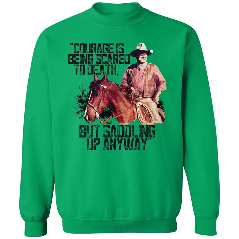 Courage is being scared to death, but saddling up anyway - Irish Green - 13