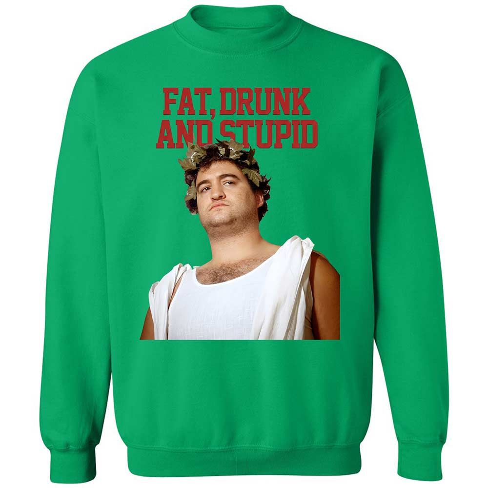 Fat, drunk, and stupid - Irish Green - 13