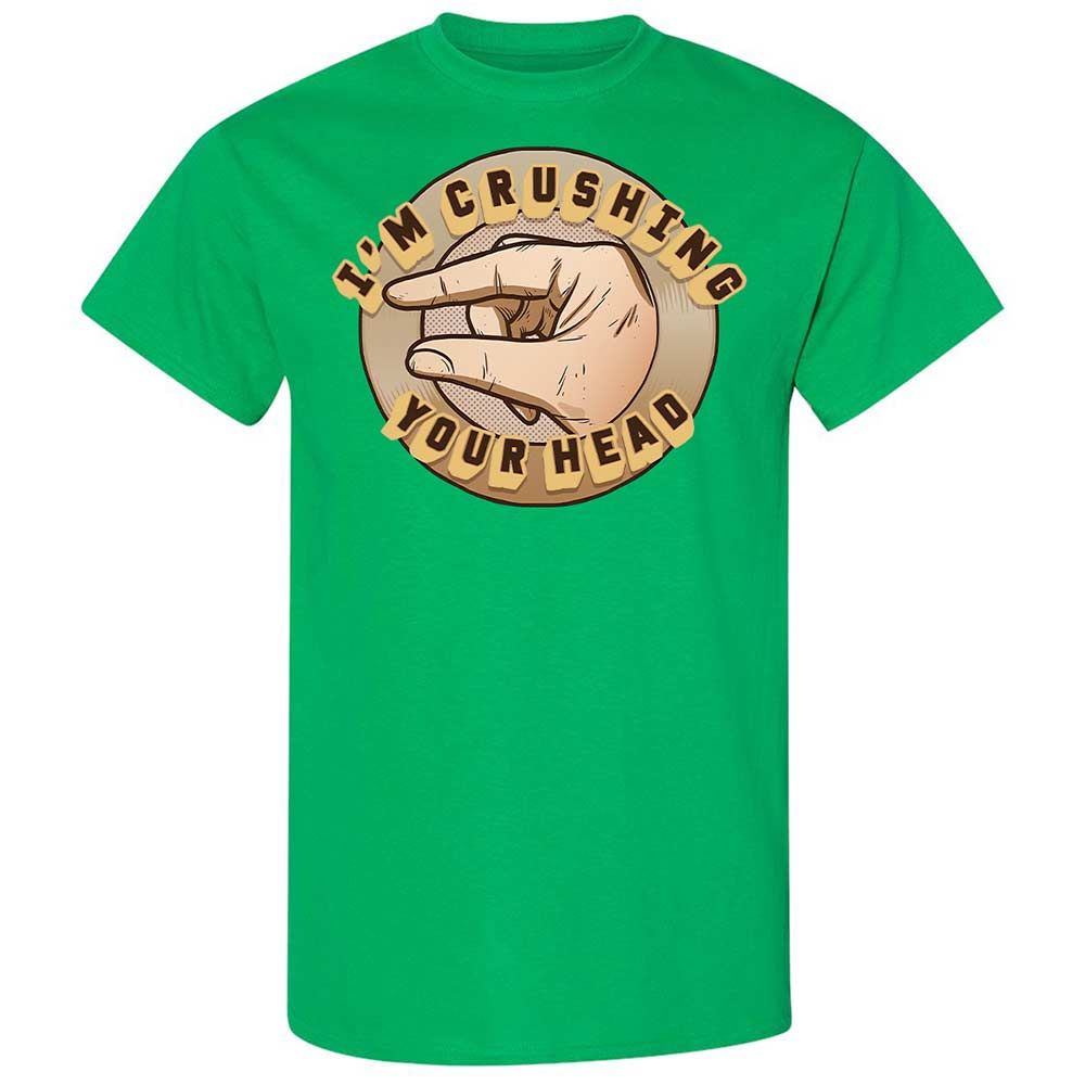 I'm Crushing Your Head - Irish Green - 13