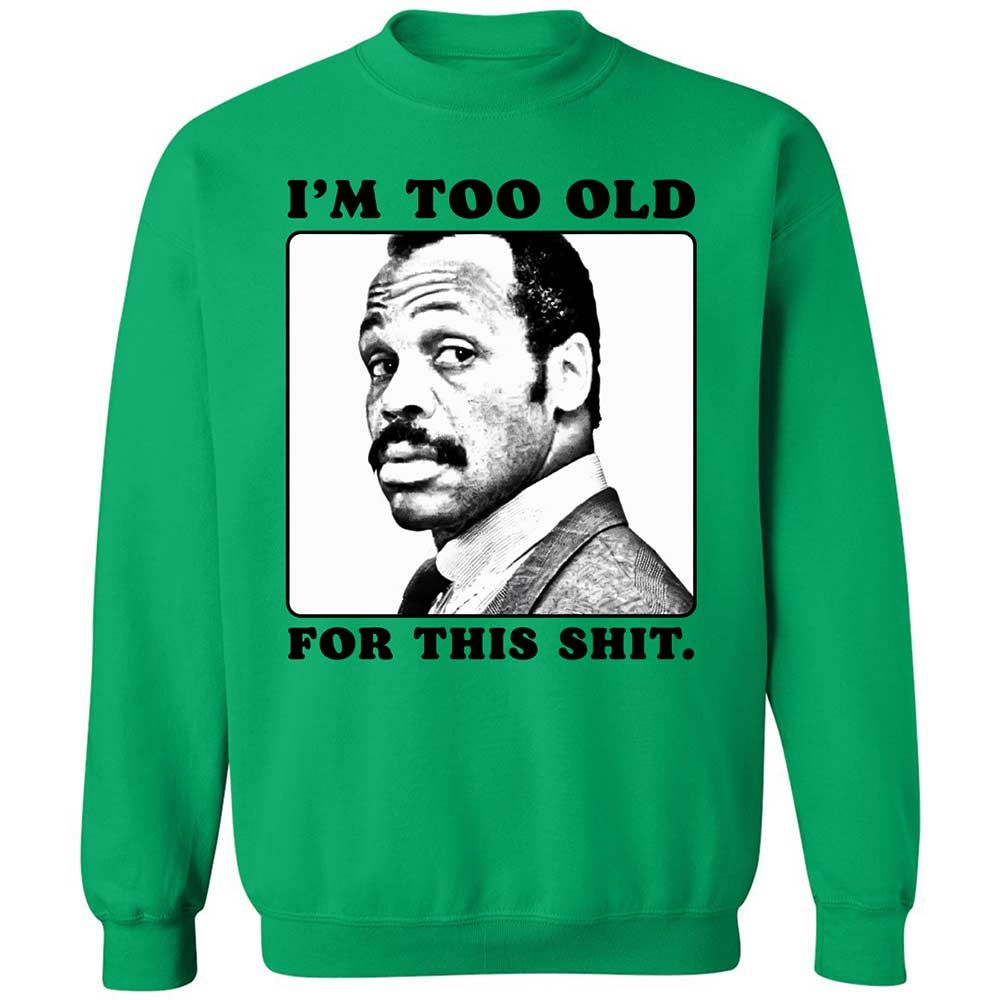 I'm too old for this shit - Irish Green - 13