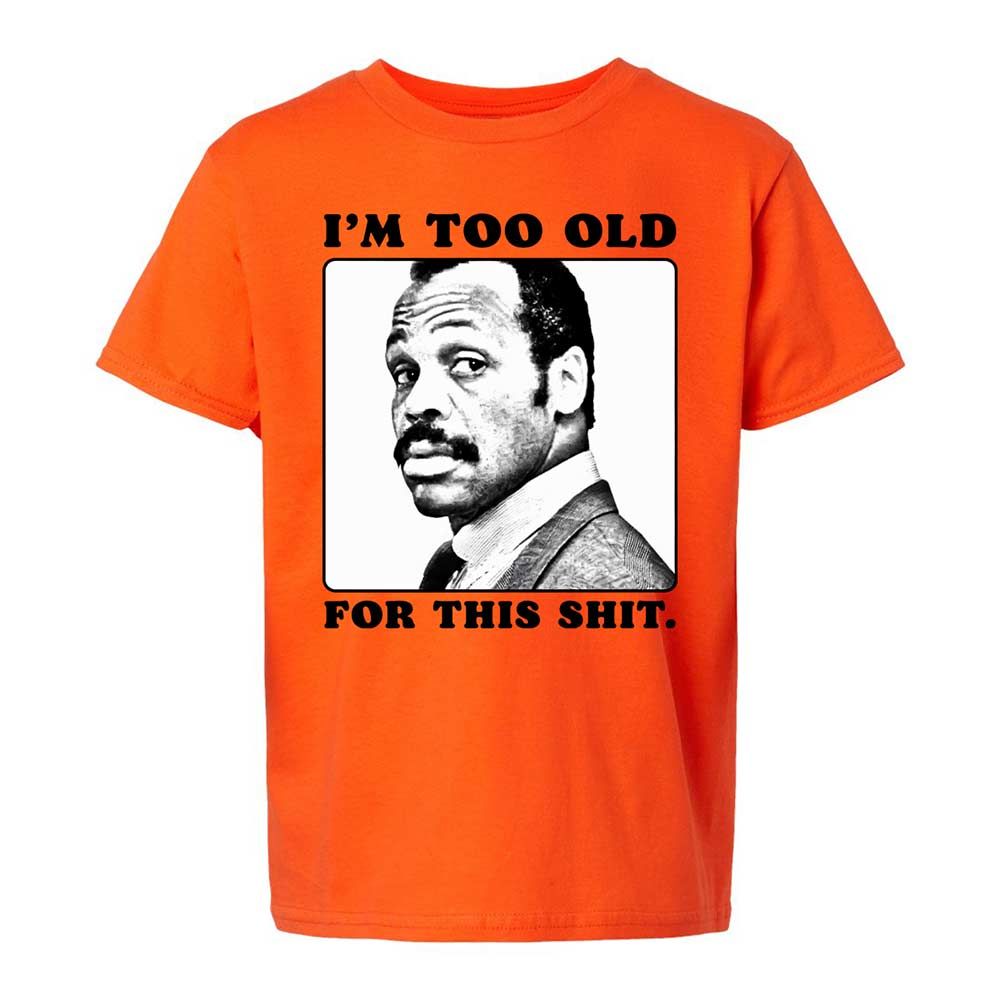 I'm too old for this shit - Orange - 13