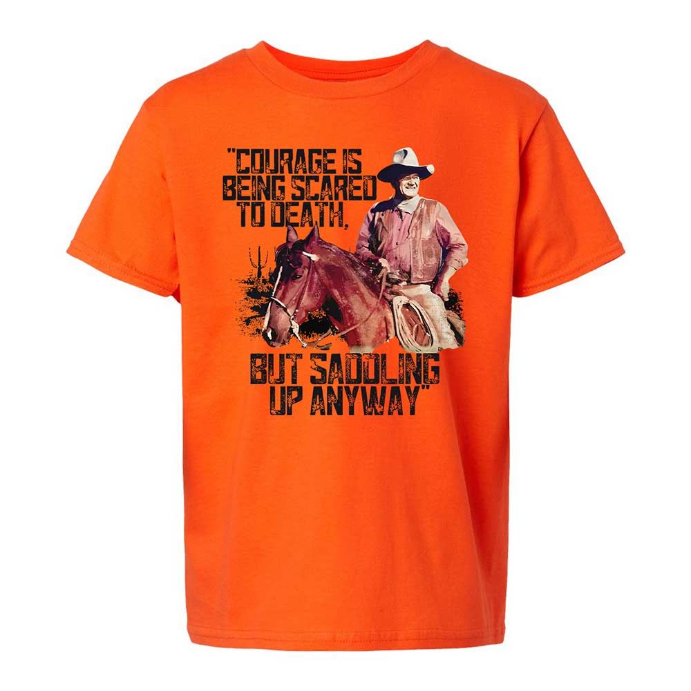 Courage is being scared to death, but saddling up anyway - Orange - 13