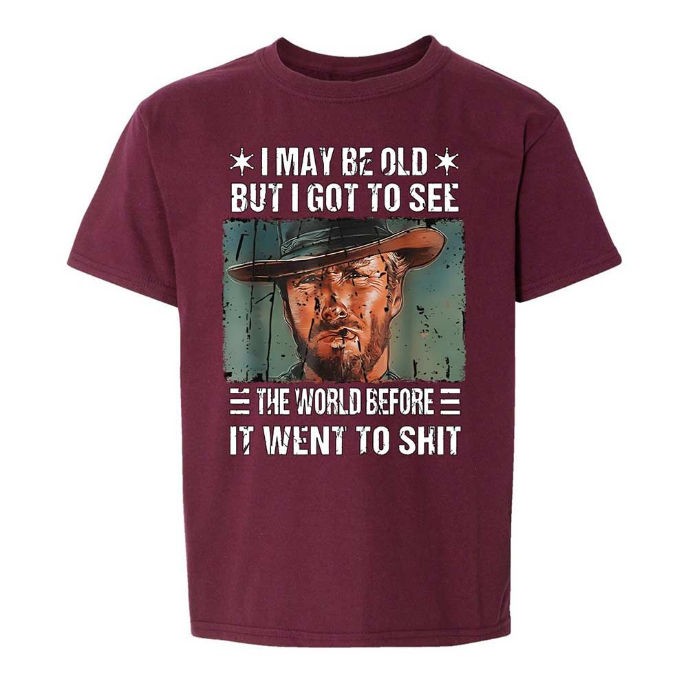 I May Be Old But I Got To See The World Before It Went To Shit - Maroon - 14