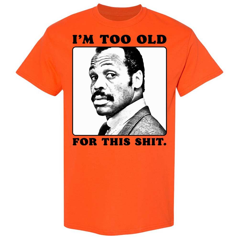 I'm too old for this shit - Orange - 14