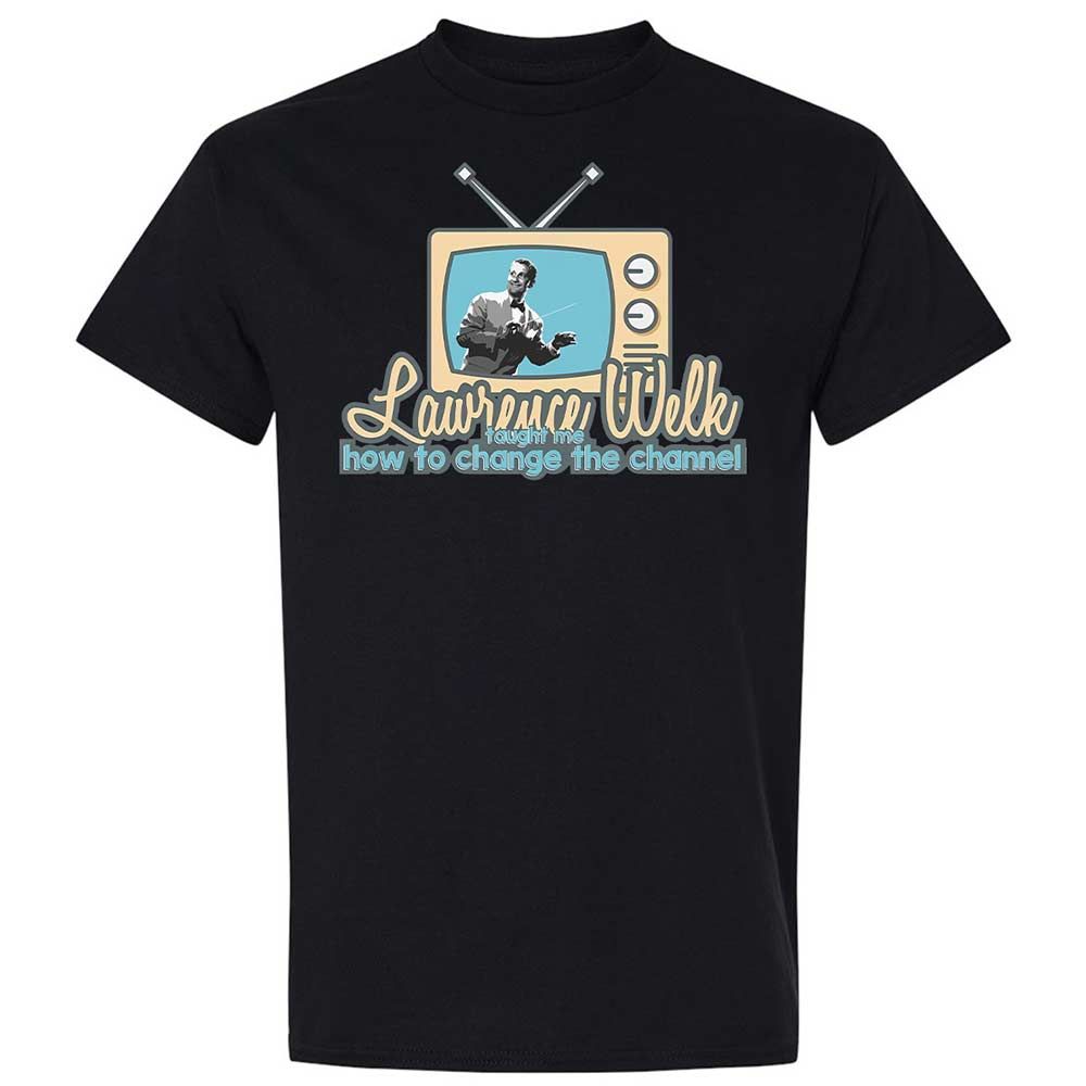 Lawrence Welk Taught Me How to Change the Channel - Black - 15