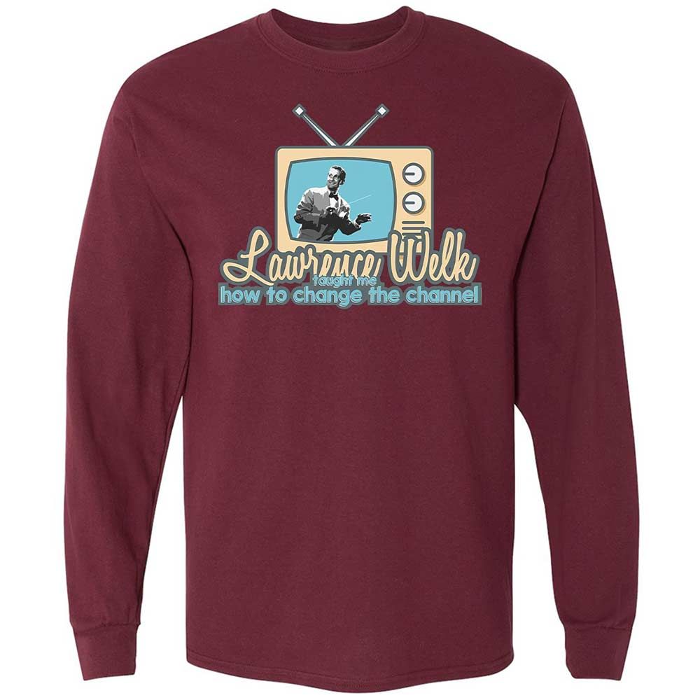 Lawrence Welk Taught Me How to Change the Channel - Maroon - 16