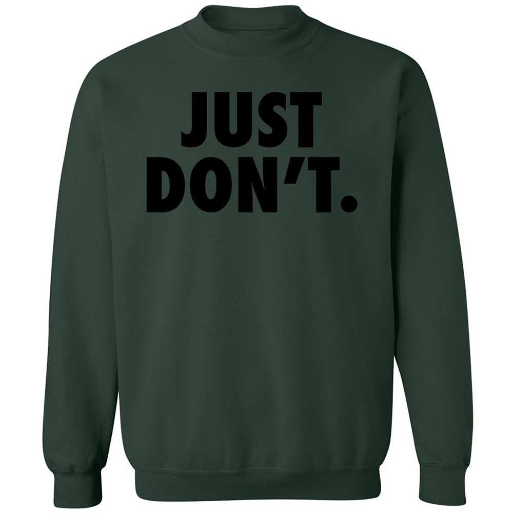 Just Don't. - Forest Green - 17