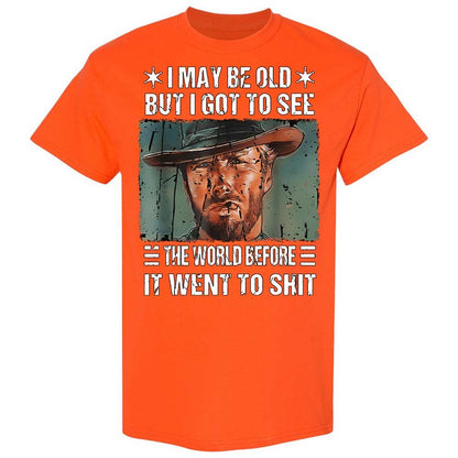 I May Be Old But I Got To See The World Before It Went To Shit - Orange - 17