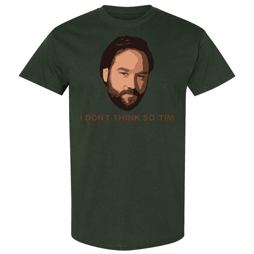 I Don't Think So Tim - Forest Green - 18