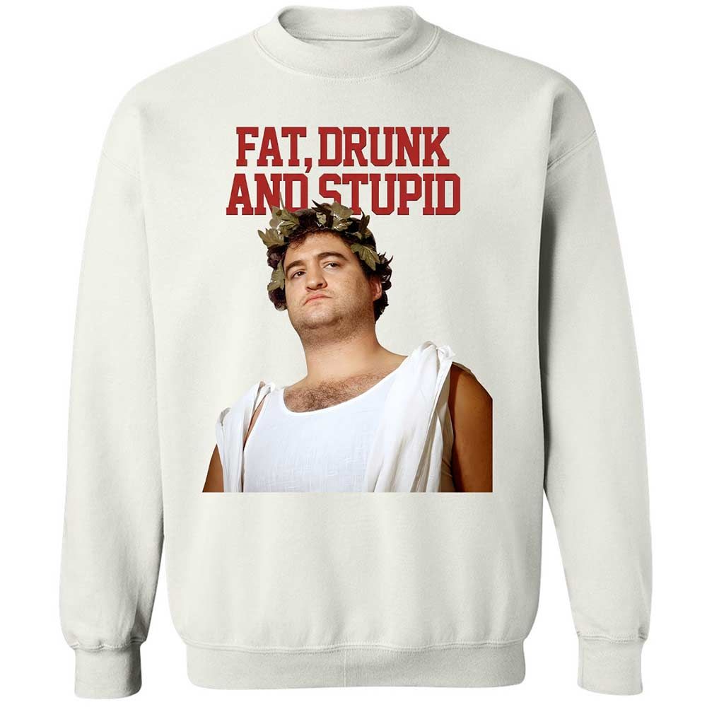 Fat, drunk, and stupid - White - 18