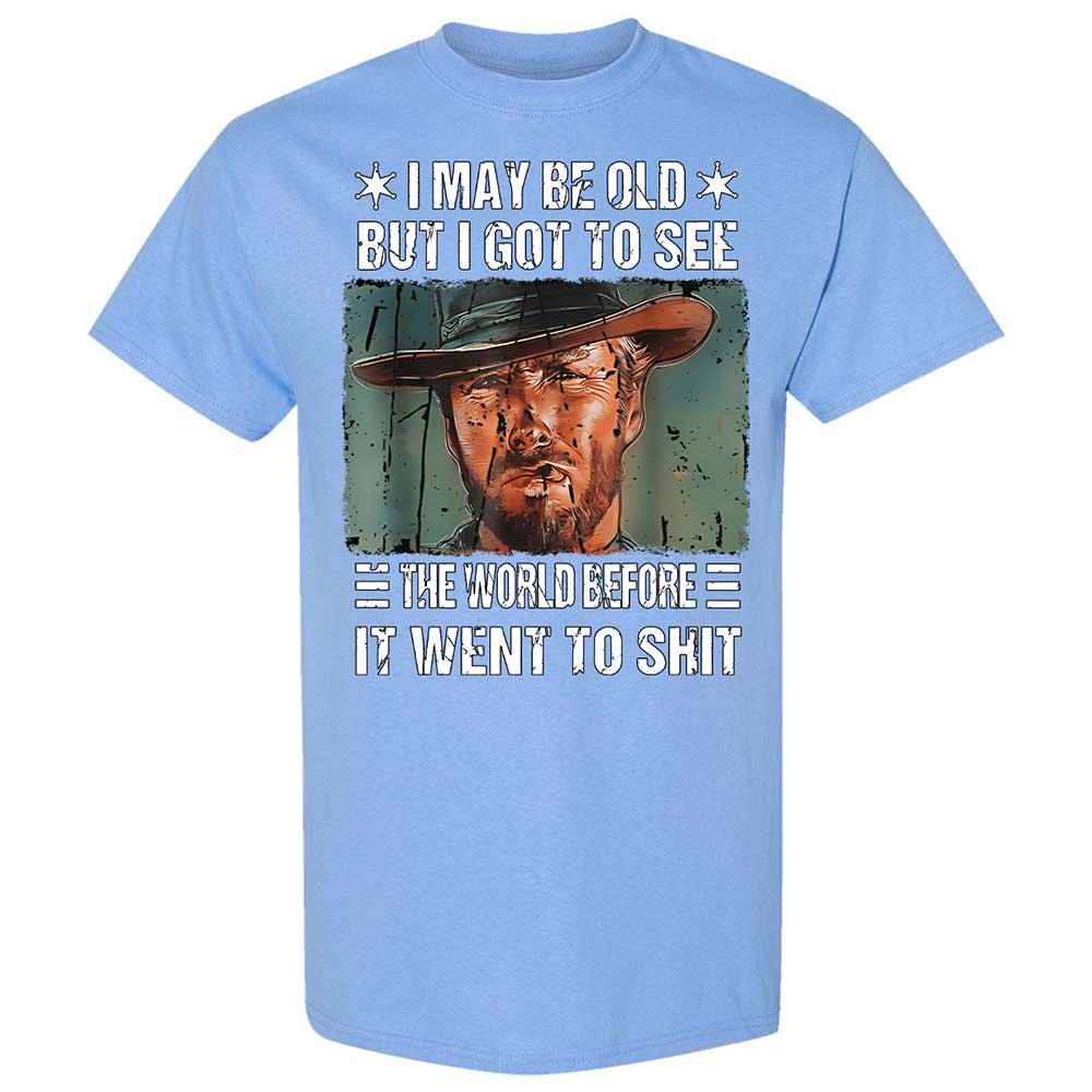 I May Be Old But I Got To See The World Before It Went To Shit - Carolina Blue - 19