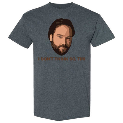 I Don't Think So Tim - Dark Heather - 19