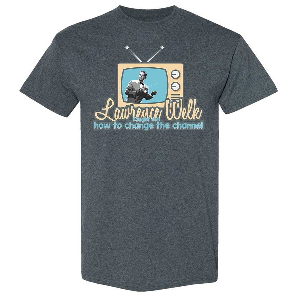 Lawrence Welk Taught Me How to Change the Channel - Dark Heather - 19