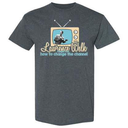 Lawrence Welk Taught Me How to Change the Channel - Dark Heather - 19