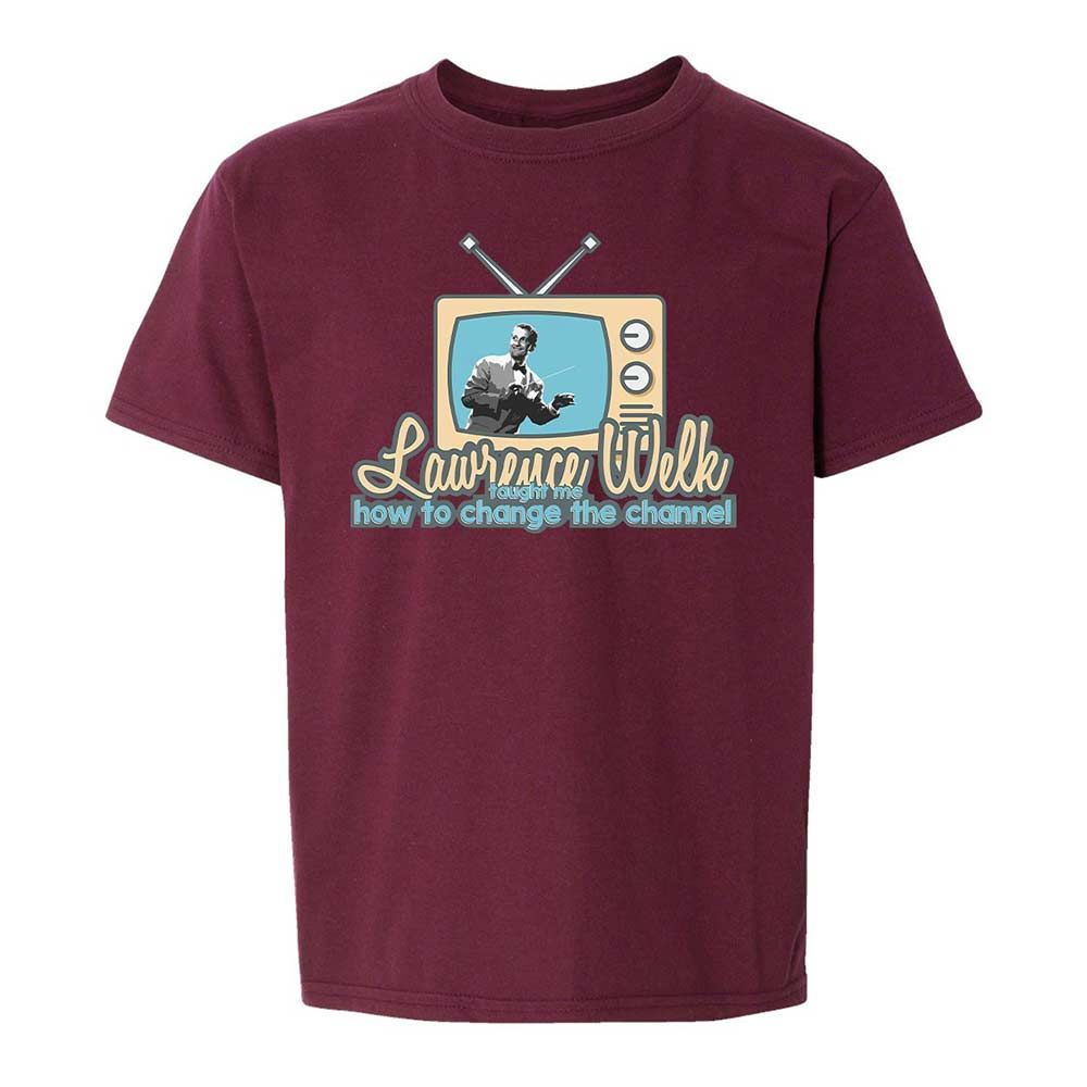 Lawrence Welk Taught Me How to Change the Channel - Maroon - 19