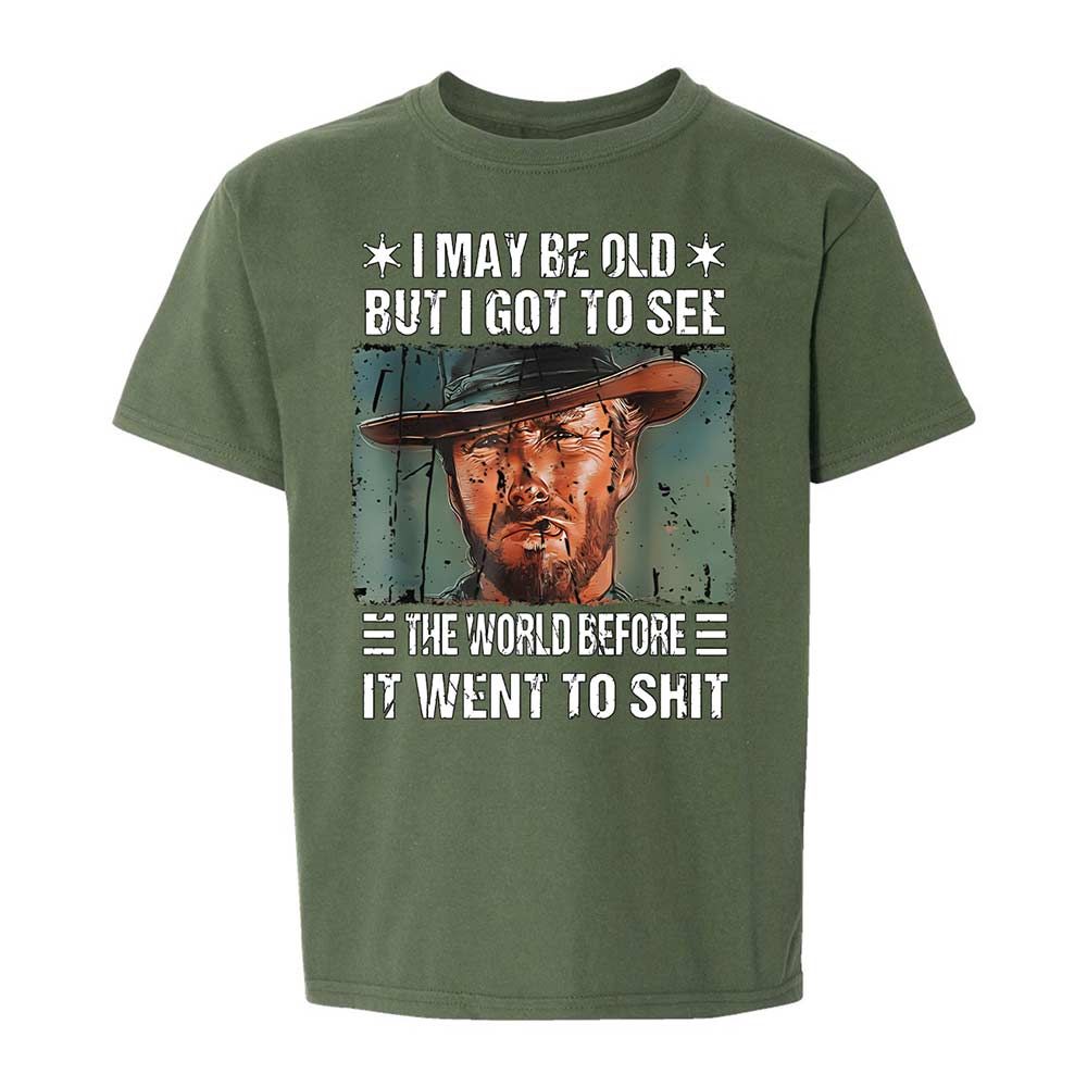 I May Be Old But I Got To See The World Before It Went To Shit - Military Green - 19
