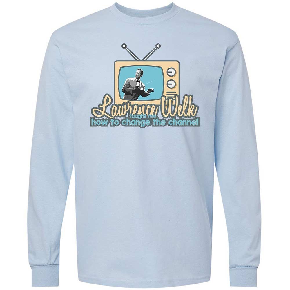 Lawrence Welk Taught Me How to Change the Channel - Light Blue - 4