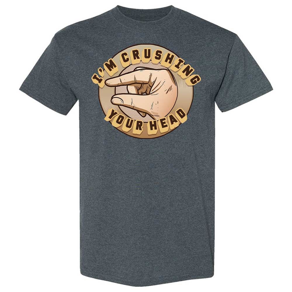I'm Crushing Your Head - Dark Heather - 6