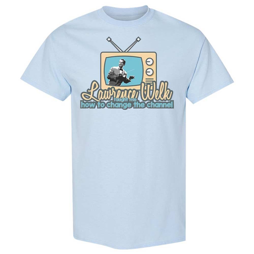 Lawrence Welk Taught Me How to Change the Channel - Light Blue - 6