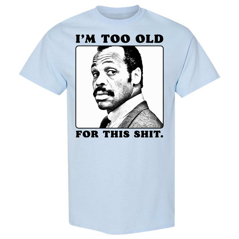 I'm too old for this shit - Light Blue - 6