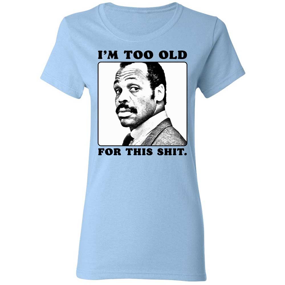 I'm too old for this shit - Light Blue - 6