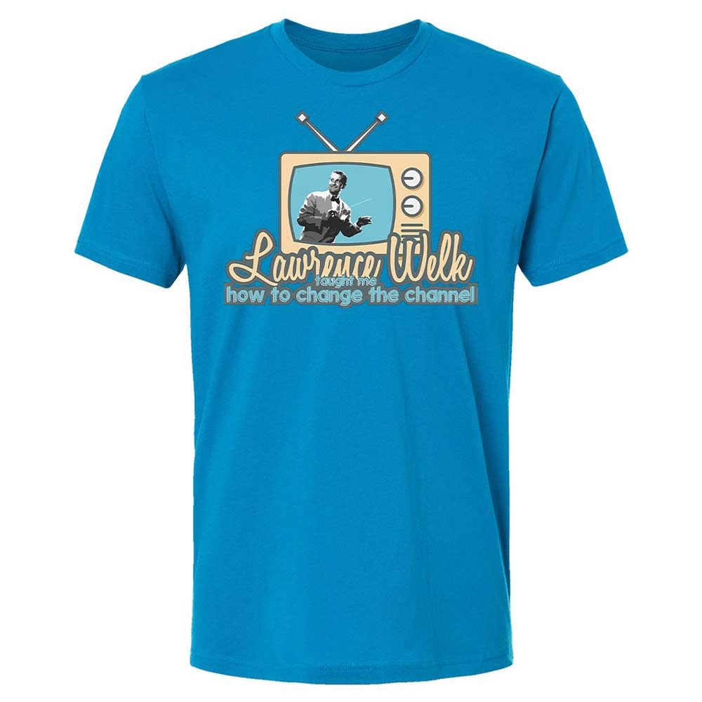 Lawrence Welk Taught Me How to Change the Channel - Turquoise - 6